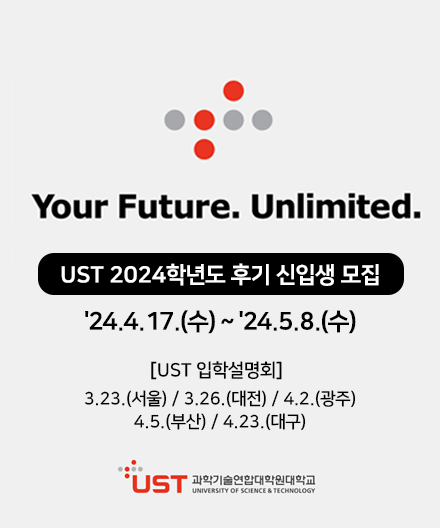 Your Future. Unlimited
UST 2024학년도 전기 신입생 모집 24.4.17(수) ~24.5.8(수)
[UST 입학설명회] 3.23 서울 / 2.26 대전 / 4.2 광주 / 4.5 부산 / 4.23 대구